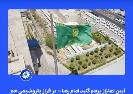 گزارش تصویری آیین اهتزاز پرچم گنبد امام رضا علیه‌السّلام بر فراز پتروشیمی جم