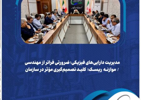 مدیریت دارایی‌های فیزیکی؛ ضرورتی فراتر از مهندسی / موازنه ریسک؛ کلید تصمیم‌گیری مؤثر در سازمان