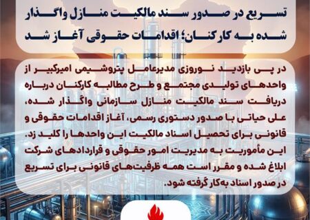 دستور مدیرعامل پتروشیمی امیرکبیر برای تسریع در صدور سند مالکیت منازل واگذار شده به کارکنان