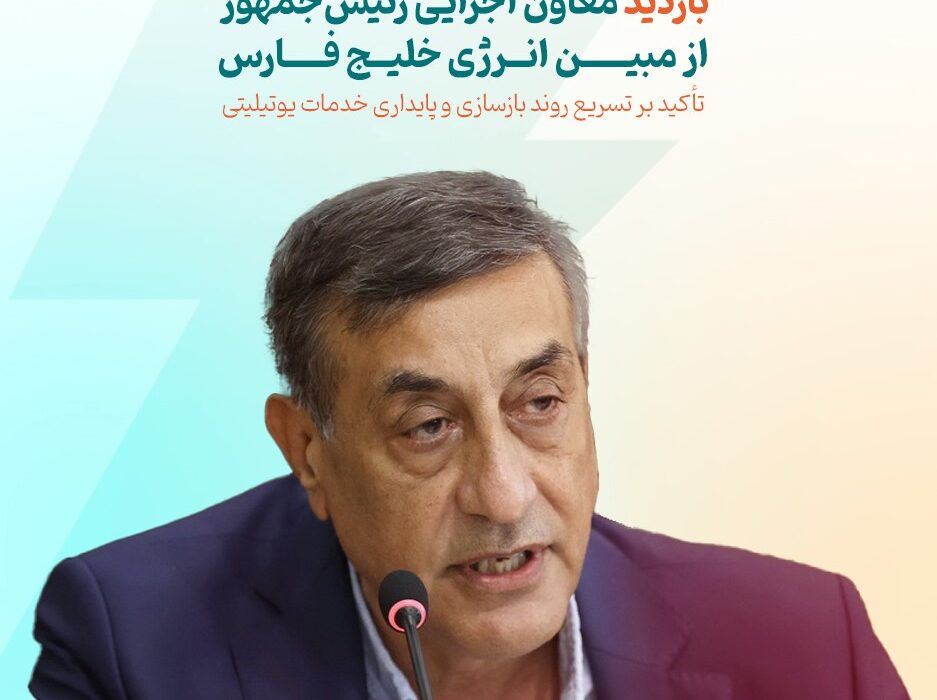 بازدید معاون اجرایی رئیس‌جمهور از مبین انرژی خلیج فارس