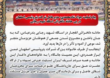 پیام دکتر جواد شاه محمدی مدیرعامل شرکت پتروشیمی اصفهان در پی حادثه دلخراش اسکله شهید رجایی