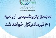 مجمع پتروشیمی ارومیه ۳۱ تیرماه برگزار خواهد شد
