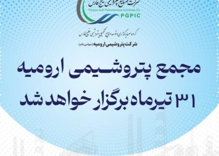 مجمع پتروشیمی ارومیه ۳۱ تیرماه برگزار خواهد شد