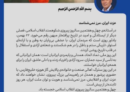پیام مدیرعامل پالایش گاز هویزه خلیج‌فارس به مناسبت ۲۲ بهمن سالروز پیروزی جمهوری اسلامی ایران