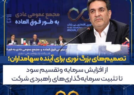 تصمیم‌های بزرگ نوری برای آینده سهامداران؛ از افزایش سرمایه و تقسیم سود تا تثبیت سرمایه‌گذاری‌های راهبردی شرکت